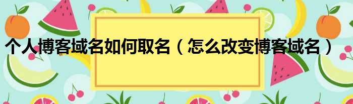 个人博客域名如何取名（怎么改变博客域名）