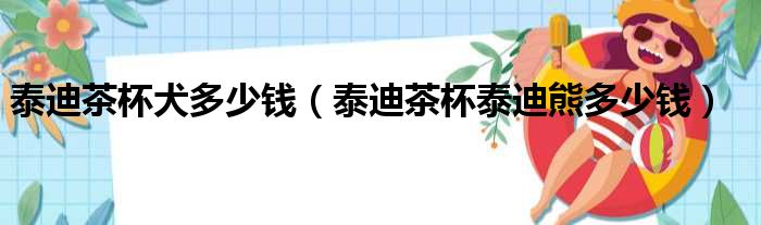 泰迪茶杯犬多少钱（泰迪茶杯泰迪熊多少钱）