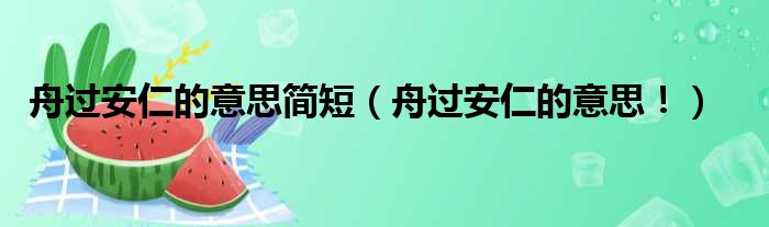 舟过安仁的意思简短（舟过安仁的意思！）