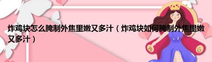 炸鸡块怎么腌制外焦里嫩又多汁（炸鸡块如何腌制外焦里嫩又多汁）(图1)