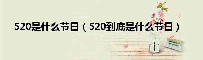 520是什么节日（520到底是什么节日）(图1)