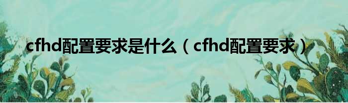 cfhd配置要求是什么（cfhd配置要求）(图1)