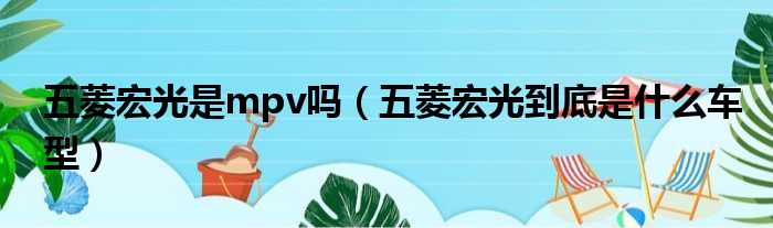 五菱宏光是mpv吗（五菱宏光到底是什么车型）(图1)