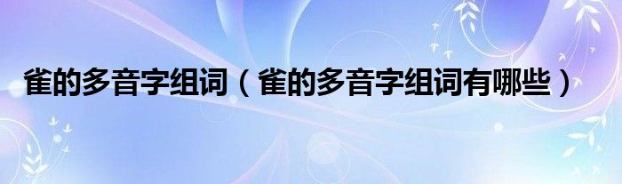 雀的多音字组词（雀的多音字组词有哪些）(图1)