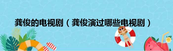 龚俊的电视剧（龚俊演过哪些电视剧）(图1)