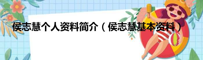 侯志慧个人资料简介（侯志慧基本资料）(图1)