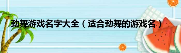 劲舞游戏名字大全（适合劲舞的游戏名）(图1)