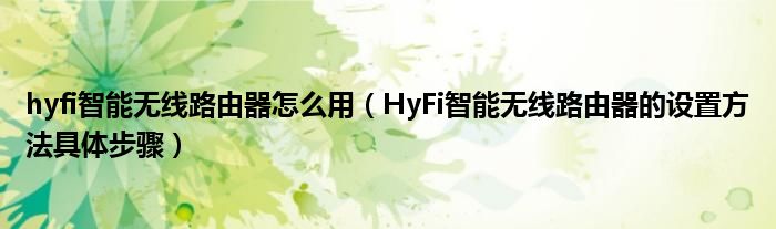 hyfi智能无线路由器怎么用（HyFi智能无线路由器的设置方法具体步骤）(图1)