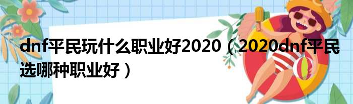 dnf平民玩什么职业好2020（2020dnf平民选哪种职业好）(图1)