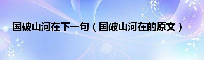 国破山河在下一句（国破山河在的原文）(图1)