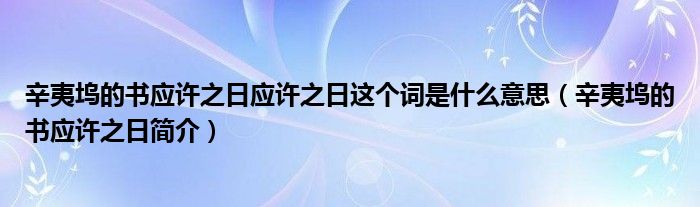 辛夷坞的书应许之日应许之日这个词是什么意思（辛夷坞的书应许之日简介）(图1)