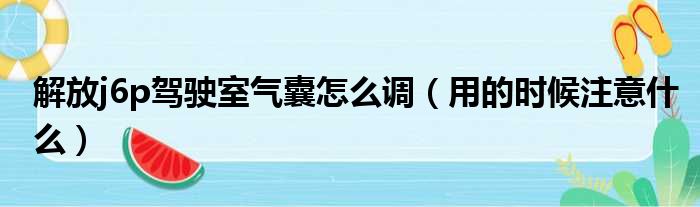 解放j6p驾驶室气囊怎么调（用的时候注意什么）(图1)