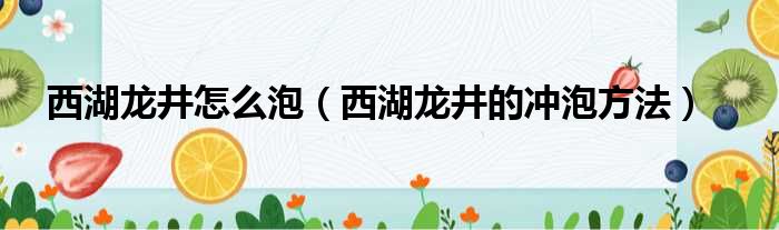 西湖龙井怎么泡（西湖龙井的冲泡方法）(图1)