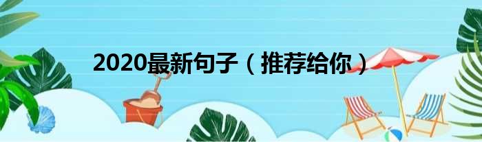 2020最新句子（推荐给你）(图1)