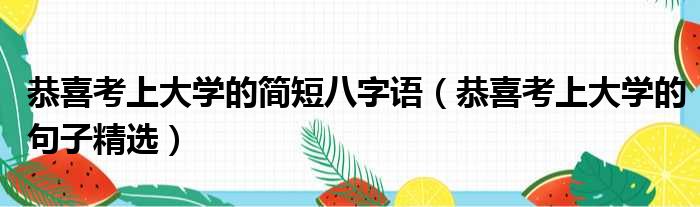 恭喜考上大学的简短八字语（恭喜考上大学的句子精选）(图1)