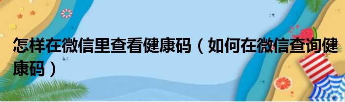 怎样在微信里查看健康码（如何在微信查询健康码）(图1)