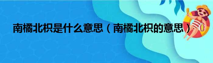 南橘北枳是什么意思（南橘北枳的意思）(图1)