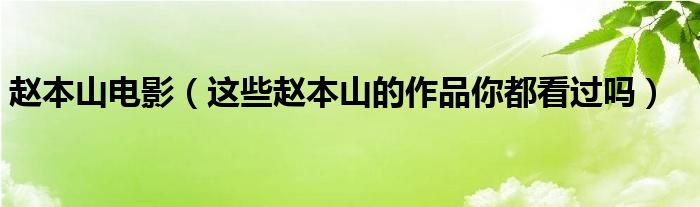 赵本山电影（这些赵本山的作品你都看过吗）(图1)