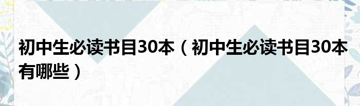 初中生必读书目30本（初中生必读书目30本有哪些）(图1)