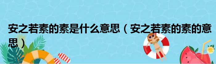 安之若素的素是什么意思（安之若素的素的意思）(图1)