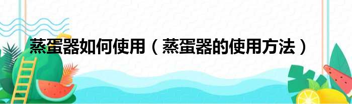 蒸蛋器如何使用（蒸蛋器的使用方法）(图1)