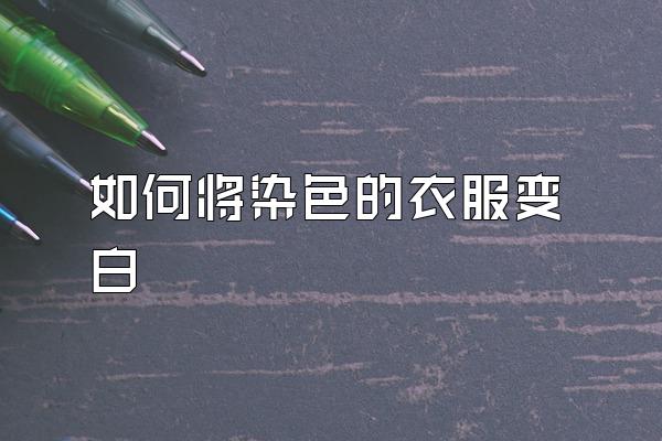 如何将染色的衣服变白