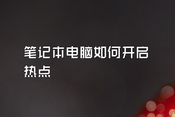 笔记本电脑如何开启热点