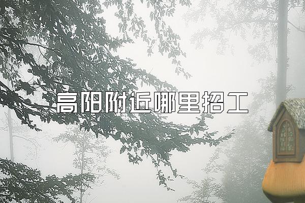 高阳附近哪里招工