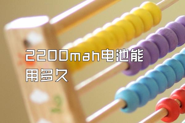 2200mah电池能用多久