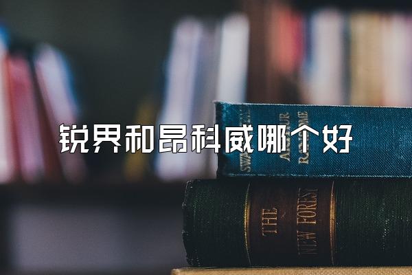 锐界和昂科威哪个好